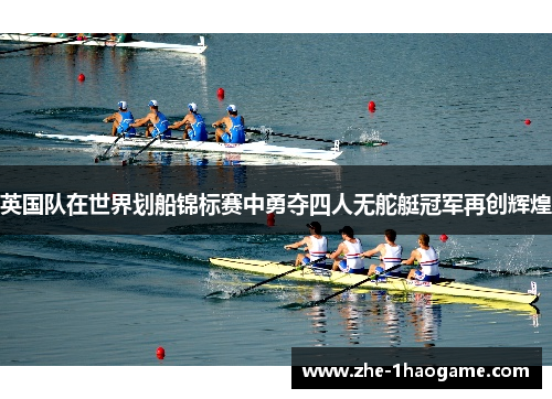英国队在世界划船锦标赛中勇夺四人无舵艇冠军再创辉煌