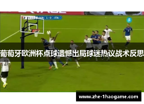 葡萄牙欧洲杯点球遗憾出局球迷热议战术反思