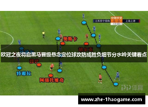 欧冠之夜将启黑马晋级悬念定位球攻防成胜负细节分水岭关键看点