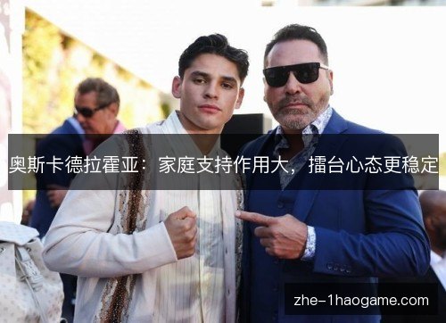 奥斯卡德拉霍亚：家庭支持作用大，擂台心态更稳定